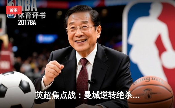 英超焦点战：曼城逆转绝杀利物浦 哈兰德双响领跑射手榜